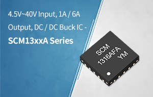 4.5V~40V Input, 1A / 6A Output, DC / DC Buck IC - SCM13xxA Series